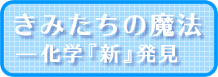 きみたちの魔法―化学『新』発見